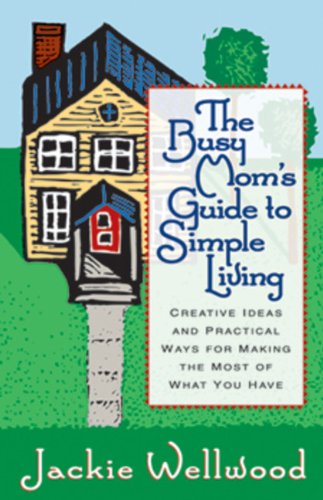 Stock image for The Busy Mom's Guide to Simple Living : Creative Ideas And Practical Ways for Making the Most Out of What You Have for sale by SecondSale