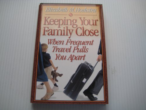 Imagen de archivo de Keeping Your Family Close When Frequent Travel Pulls You Apart a la venta por SecondSale
