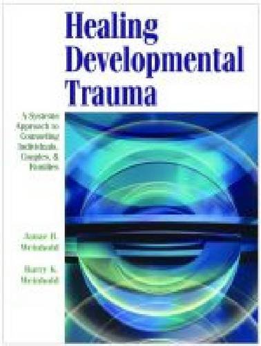 Healing Developmental Trauma: A Systems Approach to Counseling Individuals, Couples, and Families (9780891083498) by Weinhold, Janae B.; Weinhold, Barry K.