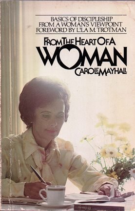 9780891094210: From the Heart of a Woman: Basics of Discipleship From A Woman's Viewpoint by Carole Mayhall (1976-11-25)