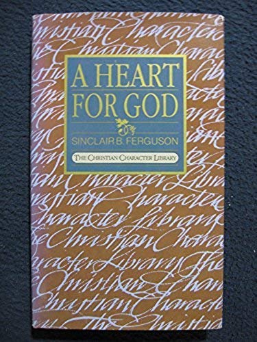 A Heart for God (The Christian Character Library) (9780891095071) by Sinclair B. Ferguson