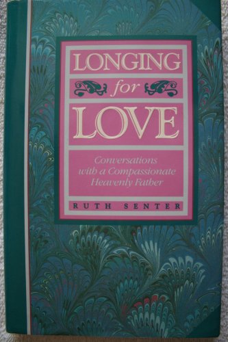 Longing for Love: Conversations With a Compassionate Heavenly Father (9780891096184) by Senter, Ruth Hollinger