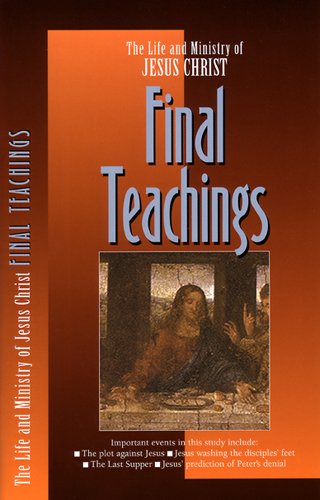 Stock image for Final Teachings (Life and Ministry of Jesus Christ) for sale by Goodwill of Colorado