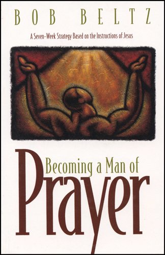 Stock image for Becoming a Man of Prayer: A Seven-Week Strategy Based on the Instructions of Jesus (Life and Ministry of Jesus Christ) for sale by SecondSale