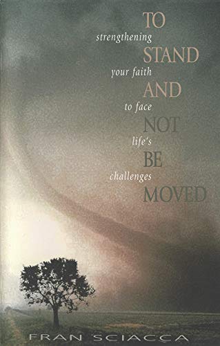 Beispielbild fr To Stand and Not Be Moved: Strengthening Your Faith to Face Life's Challenges (Fran Sciacca Series) zum Verkauf von SecondSale