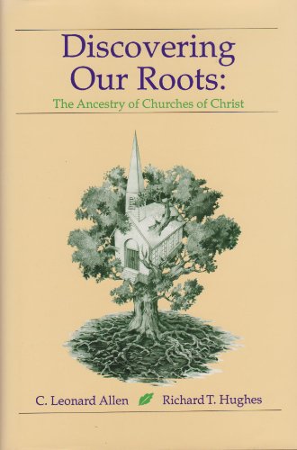 Discovering Our Roots: The Ancestry of Churches of Christ (9780891120087) by Allen, C. Leonard; Hughes, Richard T.
