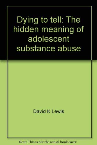 Dying to tell: The hidden meaning of adolescent substance abuse (9780891121527) by Lewis, David K