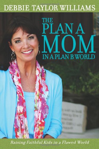 Imagen de archivo de The Plan A Mom in a Plan B World: Raising Faithful Kids in a Flawed World a la venta por Half Price Books Inc.