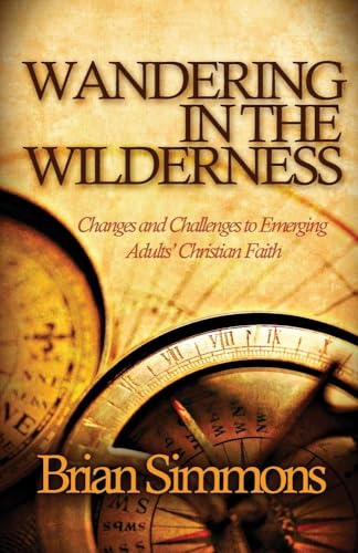 Wandering in the Wilderness: Changes and Challenges to Emerging Adults Christian Faith (9780891122852) by Brian Simmons