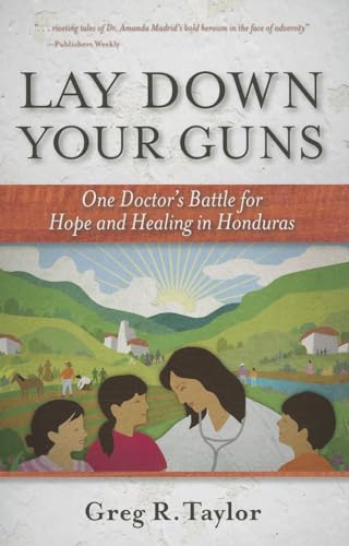 Stock image for Lay Down Your Guns: One Doctor's Battle for Hope and Healing in Honduras for sale by Once Upon A Time Books