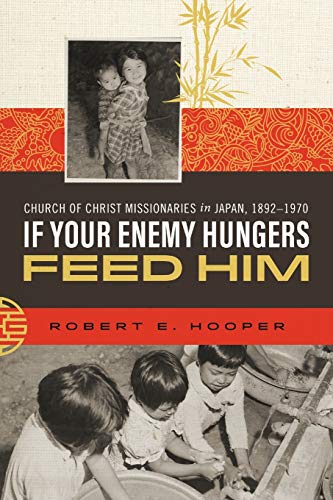 Beispielbild fr If Your Enemy Hungers, Feed Him: Church of Christ Missionaries in Japan, 1892-1970 zum Verkauf von SecondSale