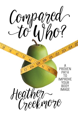 Stock image for Compared to Who?: A Proven Path to Improve Your Body Image for sale by Dream Books Co.