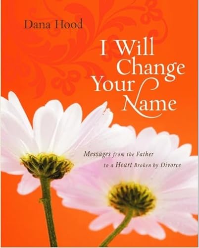 Stock image for I Will Change Your Name : Messages from the Father to a Heart Broken by Divorce for sale by Better World Books
