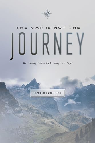 Stock image for The Map Is Not the Journey: Faith Renewed While Hiking the Alps for sale by Hawking Books