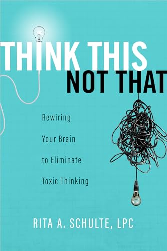 Stock image for Think This Not That: Rewiring Your Brain to Eliminate Toxic Thinking for sale by SecondSale