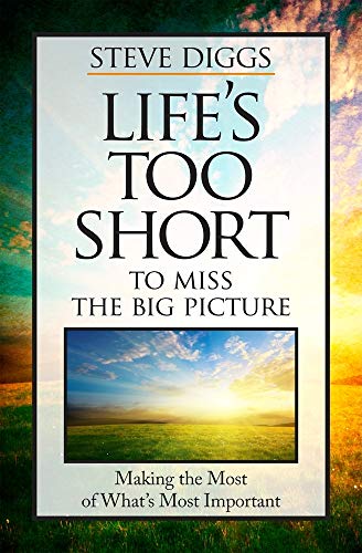 Stock image for Life's Too Short to Miss the Big Picture: Making the Most of What's Most Important for sale by HPB-Diamond