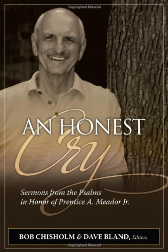 An Honest Cry: Sermons from the Psalms in Honor of Prentice A. Meador Jr. (9780891126447) by Bob Chisholm; Editor; Dave Bland