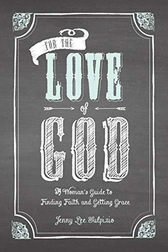 Stock image for For the Love of God : A Woman's Guide to Finding Faith and Getting Grace for sale by Better World Books