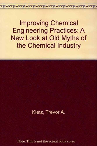 9780891169291: Improving Chemical Engineering Practices: A New Look At Old Myths Of The Chemical Industry