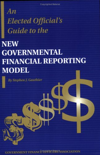 Imagen de archivo de An Elected Official's Guide to the New Governmental Reporting Model a la venta por ThriftBooks-Atlanta