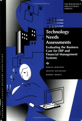 Technology Needs Assessments: Evaluating the Business Case for ERP and Financial Management Systems (Technology Solution Series) (9780891252634) by Rowan Miranda; Shayne Kavanagh; Robert Roque