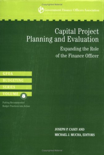 Stock image for Capital Project Planning and Evaluation: Expanding the Role of the Finance Officer (GFOA Budgeting Classic Series, Vol. 8) for sale by GoldenWavesOfBooks