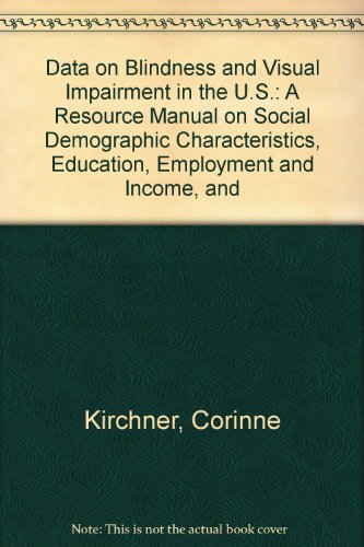 Data on Blindness and Visual Impairment in the U.S.: A Resource Manual on Social Demographic Characteristics, Education, Employment and Income, and (9780891281528) by Kirchner, Corinne; Scott, Robert A.