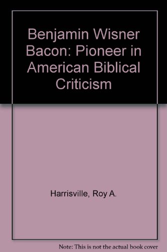 9780891301103: Benjamin Wisner Bacon, Pioneer in American Biblical Criticism