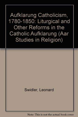 Beispielbild fr Aufkl?rung Catholicism, 1780-1850: Liturgical and Other Reforms in the Catholic Aufkl?rung [AAR, Studies in Religion, No. 17] zum Verkauf von Windows Booksellers