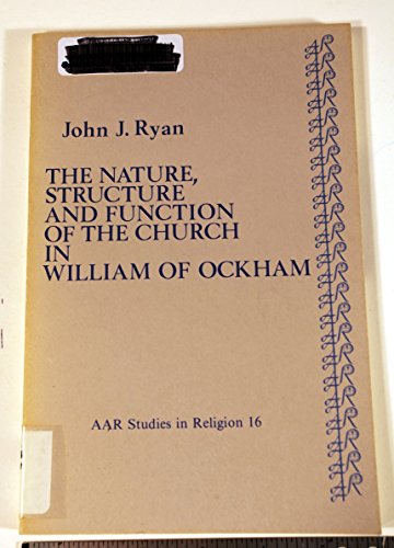 The Nature, Structure and Function of the Church in William of Ockham (American Academy of Religi...