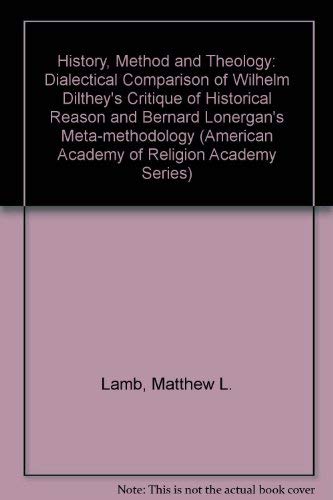 Stock image for History, Method, and Theology : A Dialectical Comparison of Wilhelm Dilthey's Critique of Historical Reason and Bernard Lonergan's Meta-Methodology for sale by Better World Books