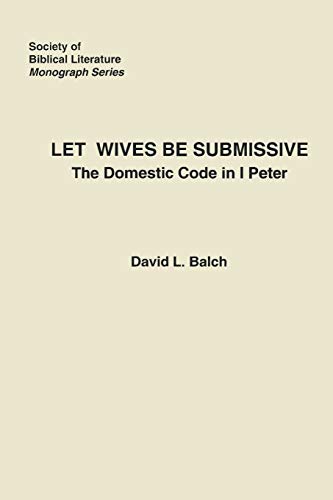 Let Wives Be Submissive: The Domestic Code in I Peter (Society of Biblical Literature, Monograph Series, No. 26) (9780891304296) by Balch, David