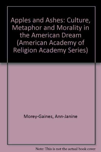 Beispielbild fr Apples and Ashes: Culture, Metaphor, and Morality in the American Dream (American Academy of Religion Academy Series) zum Verkauf von Redux Books