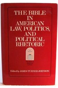The Bible in American Law, Politics, and Political Rhetoric (Bible in American Culture)