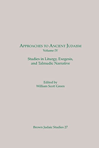 Approaches to Ancient Judaism, Volume IV: Studies in Liturgy, Exegesis, and Talmudic Narrative (Brown Judaic Studies No. 27) (9780891306733) by William Scott Green