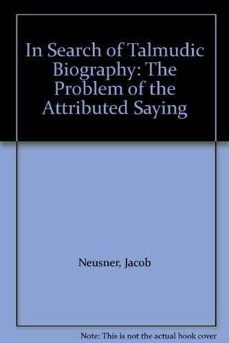 In Search of Talmudic Biography. The Problem of the Attributed Saying [Brown Judaic Studies, No. 70]