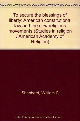 Imagen de archivo de To secure the blessings of liberty: American constitutional law and the new religious movements (Studies in religion / American Academy of Religion) a la venta por Housing Works Online Bookstore