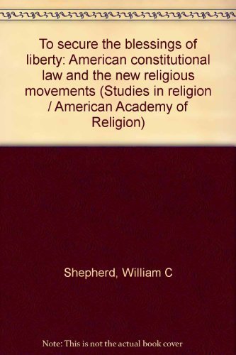 Stock image for To secure the blessings of liberty: American constitutional law and the new religious movements (Studies in religion / American Academy of Religion) for sale by Housing Works Online Bookstore