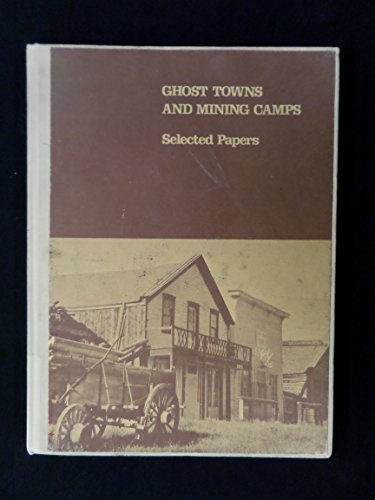 Stock image for Ghost towns and mining camps: Selected papers, from the ghost towns and mining camps preservation conferences in Boise, Idaho, May 1974 and in . Workshop in Salt Lake City, Utah, March 1975 for sale by RW Books