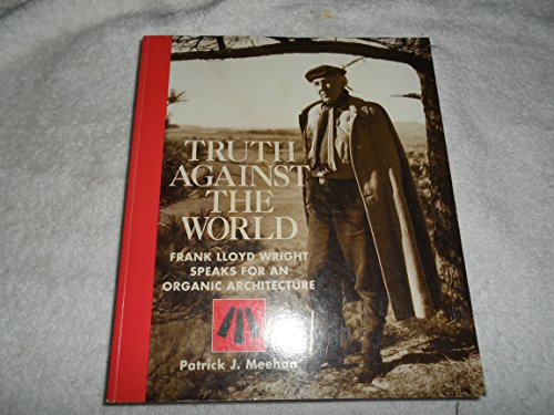 Beispielbild fr Truth Against the World: Frank Lloyd Wright Speaks for an Organic Architecture zum Verkauf von Ergodebooks