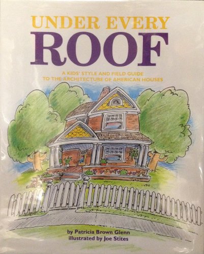 Stock image for Under Every Roof : A Kids' Style and Field Guide to the Architecture of American Houses for sale by Better World Books