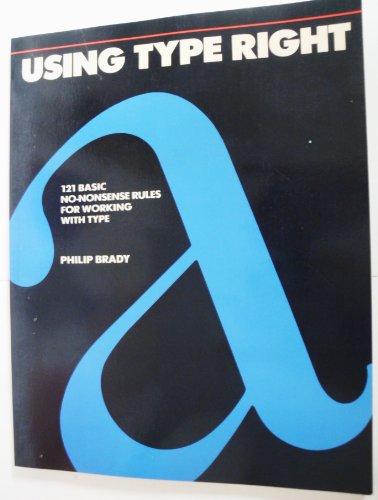 Stock image for USING TYPE RIGHT: 121 BASIC NO-NONSENSE RULES FOR WORKING WITH TYPE for sale by JB's Book Vault