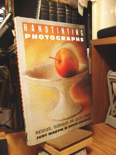 Handtinting Photographs: Materials, Techniques and Special Effects (9780891343035) by Martin, Judy; Colbeck, Annie