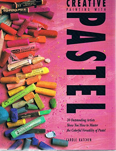 Stock image for Creative Painting With Pastel: 20 Outstanding Artists Show You How to Master the Colorful Versatility of Pastel for sale by Once Upon A Time Books