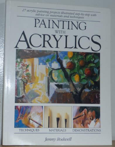 Stock image for Painting With Acrylics: 27 Acrylics Painting Projects, Illustrated Step-By-Step With Advice on Materials and Techniques for sale by BookHolders