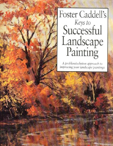 Imagen de archivo de Foster Caddell's Keys to Successful Landscape Painting: A Problem/Solution Approach to Improving Your Landscape Paintings a la venta por SecondSale
