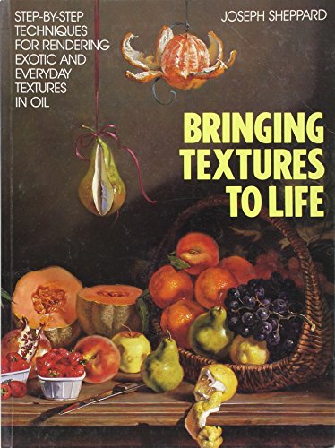 Beispielbild fr Bringing Textures to Life: Step-by-Step Techniques for Rendering Exotic and Everyday Textures in Oil zum Verkauf von Wonder Book