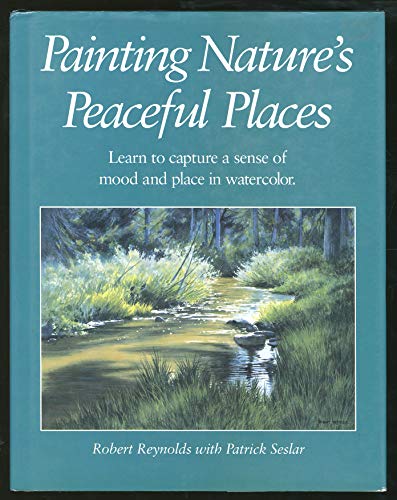 Stock image for Painting Nature's Peaceful Places Learn to Capture a Sense of Mood and Place in Watercolor for sale by Always Superior Books