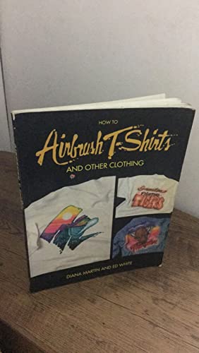 How To Airbrush T-Shirts And Other Clothing (9780891345701) by White, Ed