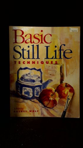 Basic Still Life Techniques (North Light Basic Painting Series) (9780891345886) by Wolf, Rachel